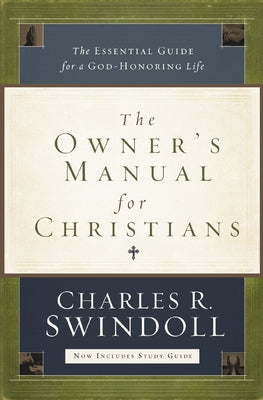 Cover Image for The Owner's Manual for Christians: The Essential Guide for a God-Honoring Life -- Charles R. Swindoll, Paperback