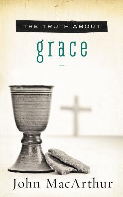 Cover Image for The Truth about Grace: A Biblical and Theological Study of God's Amazing Grace and Salvation -- John F. MacArthur, Paperback