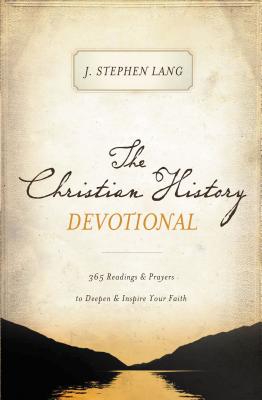Cover Image for The Christian History Devotional: 365 Readings and Prayers to Deepen and Inspire Your Faith (365 Daily Devotions) -- J. Stephen Lang, Paperback