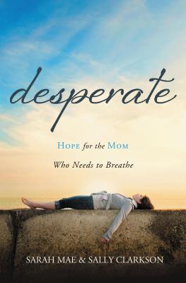 Cover Image for Desperate: Hope for the Mom Who Needs to Breathe -- Sarah Mae, Paperback