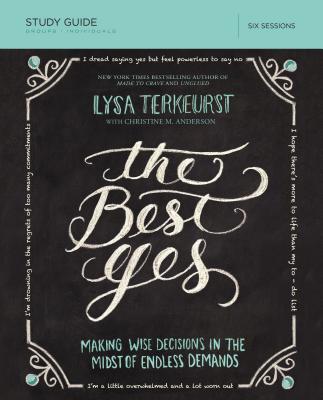 Cover Image for The Best Yes Bible Study Guide: Making Wise Decisions in the Midst of Endless Demands -- Lysa TerKeurst, Paperback