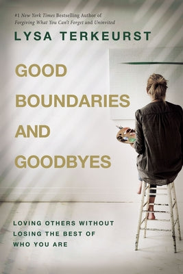 Cover Image for Good Boundaries and Goodbyes: Loving Others Without Losing the Best of Who You Are -- Lysa TerKeurst, Hardcover