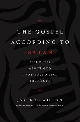 Cover Image for The Gospel According to Satan: Eight Lies about God That Sound Like the Truth -- Jared C. Wilson, Paperback
