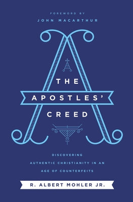 Cover Image for The Apostles' Creed: Discovering Authentic Christianity in an Age of Counterfeits -- R. Albert Mohler Jr, Paperback
