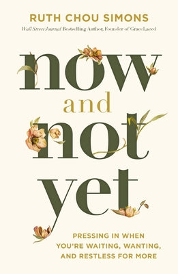 Cover Image for Now and Not Yet: Pressing in When You're Waiting, Wanting, and Restless for More -- Ruth Chou Simons, Hardcover