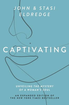 Cover Image for Captivating Expanded Edition: Unveiling the Mystery of a Woman's Soul -- John Eldredge, Paperback