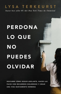 Cover Image for Perdona Lo Que No Puedes Olvidar: Descubre Cómo Seguir Adelante, Hacer Las Paces Con Recuerdos Dolorosos Y Crear Una Vida Nuevamente Hermosa -- Lysa TerKeurst, Paperback