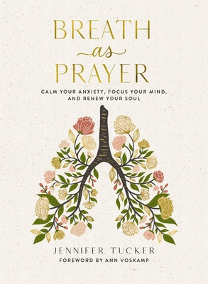 Cover Image for Breath as Prayer: Calm Your Anxiety, Focus Your Mind, and Renew Your Soul (80+ Breath Prayers and Devotional Meditations) - The Perfect Christian Lent -- Jennifer Tucker, Hardcover