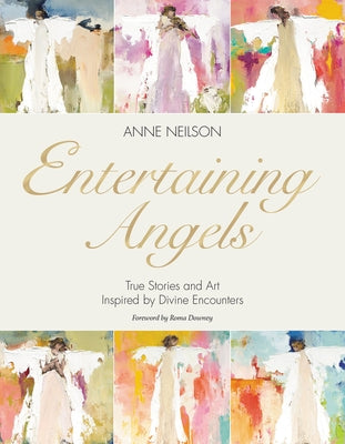 Cover Image for Entertaining Angels: True Stories and Art Inspired by Divine Encounters -- Anne Neilson, Hardcover