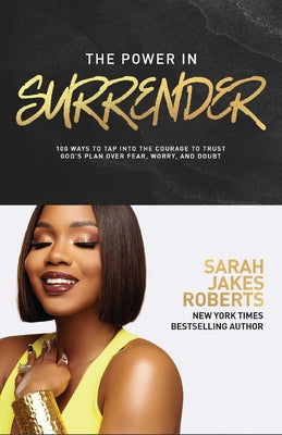 Cover Image for The Power in Surrender: 100 Ways to Tap Into the Courage to Trust God's Plan Over Fear, Worry, and Doubt (a 100-Day Devotional) -- Sarah Jakes Roberts, Hardcover