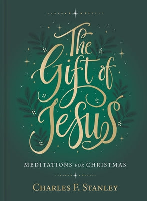 Cover Image for The Gift of Jesus: Meditations for Christmas - Devotional Reflections to Prepare Your Heart During the Advent Season (the Perfect Christian Holiday Gi -- Charles F. Stanley, Hardcover