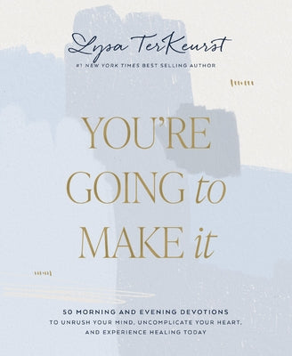 Cover Image for You're Going to Make It: 50 Morning and Evening Devotions to Unrush Your Mind, Uncomplicate Your Heart, and Experience Healing Today (a 50-Day Devotio -- Lysa TerKeurst, Hardcover
