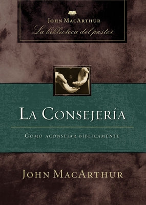 Cover Image for La Consejería: Cómo Aconsejar Bíblicamente -- John F. MacArthur, Paperback