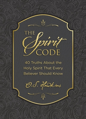 The Spirit Code: 40 Truths about the Holy Spirit That Every Believer Should Know (a 40-Day Devotional) -- O. S. Hawkins, Hardcover