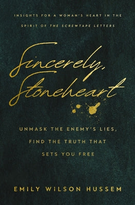 Cover Image for Sincerely, Stoneheart: Unmask the Enemy's Lies, Find the Truth That Sets You Free (Insights for a Woman's Heart in the Spirit of the C.S. Lewis Classi -- Emily Wilson Hussem, Paperback