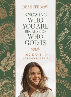 Cover Image for Knowing Who You Are Because of Who God Is: 100 Days to Unbreakable Faith (a Devotional) -- Demi-Leigh Tebow, Hardcover