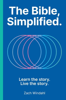 Cover Image for The Bible, Simplified: Learn the Story, Live the Story (a Christian Bible Study Guide to Help You Understand the Meaning and the Message of Scripture) -- Zach Windahl, Hardcover