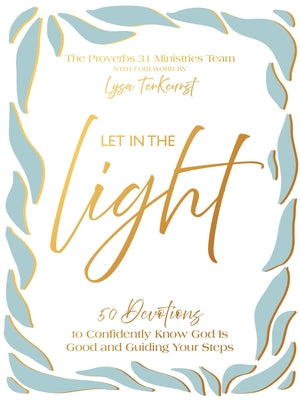 Cover Image for Let in the Light: 50 Devotions to Confidently Know God Is Good and Guiding Your Steps -- Proverbs 31 Ministries, Hardcover