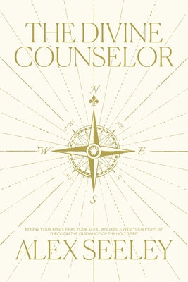 Cover Image for The Divine Counselor: Renew Your Mind, Heal Your Soul, and Discover Your Purpose Through the Guidance of the Holy Spirit -- Alex Seeley, Paperback