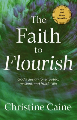 Cover Image for The Faith to Flourish: God's Design for a Rooted, Resilient, and Fruitful Life -- Christine Caine, Hardcover