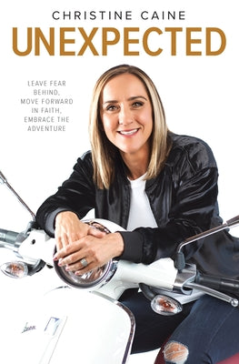 Cover Image for Unexpected: Leave Fear Behind, Move Forward in Faith, Embrace the Adventure -- Christine Caine, Paperback