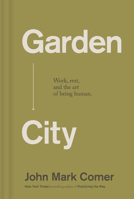 Cover Image for Garden City: Work, Rest, and the Art of Being Human. -- John Mark Comer, Hardcover