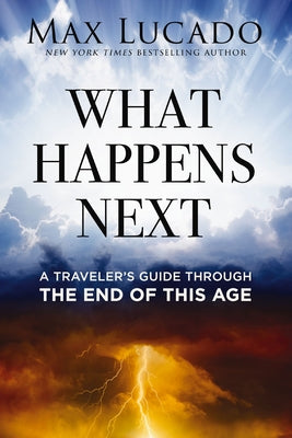 Cover Image for What Happens Next: A Traveler's Guide Through the End of This Age -- Max Lucado, Paperback