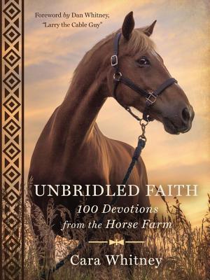 Cover Image for Unbridled Faith: 100 Devotions from the Horse Farm - A Daily Devotional - The Perfect Christian Gift for Horse Lovers and Equestrian Enthusiasts -- Cara Whitney, Hardcover