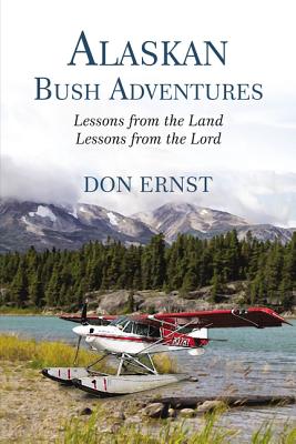 Cover Image for Alaskan Bush Adventures: Lessons from the Land, Lessons from the Lord -- Don Ernst, Paperback