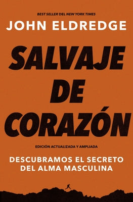 Cover Image for El Salvaje de coraz��n, Edici��n ampliada: Descubramos el secreto del alma masculina (Enlarged) -- John Eldredge, Paperback