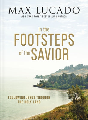 Cover Image for In the Footsteps of the Savior: Following Jesus Through the Holy Land -- Max Lucado, Hardcover
