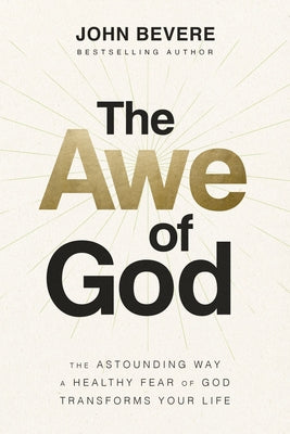 Cover Image for The Awe of God: The Astounding Way a Healthy Fear of God Transforms Your Life -- John Bevere, Hardcover