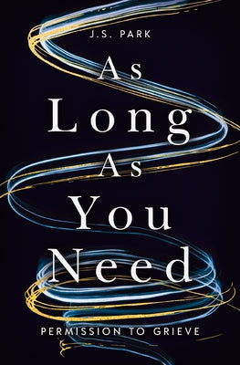 Cover Image for As Long as You Need: Permission to Grieve -- J. S. Park, Paperback