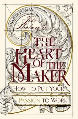 Cover Image for The Heart of the Maker: How to Put Your Passion to Work -- Jake Weidmann, Hardcover