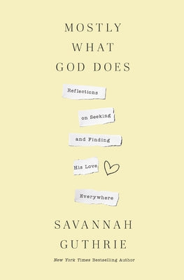 Cover Image for Mostly What God Does: Reflections on Seeking and Finding His Love Everywhere -- Savannah Guthrie, Hardcover