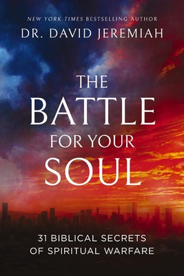 Cover Image for The Battle for Your Soul: 31 Biblical Secrets of Spiritual Warfare -- David Jeremiah, Hardcover