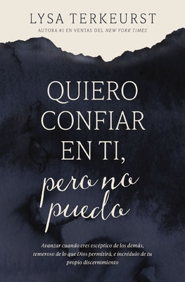 Cover Image for Quiero Confiar En Ti, Pero No Puedo: Avanzar Cuando Eres Escéptico de Los Demás, Temeroso de Lo Que Dios Permitirá, E Incrédulo de Tu Propio Discernim -- Lysa TerKeurst, Paperback