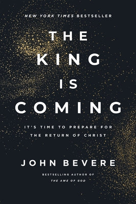 The King Is Coming: It's Time to Prepare for the Return of Christ -- John Bevere, Hardcover