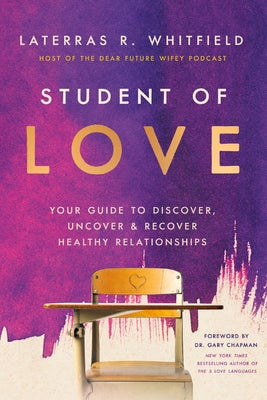 Cover Image for Student of Love: Your Guide to Discover, Uncover, and Recover Healthy Relationships -- Laterras R. Whitfield, Hardcover