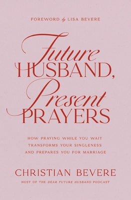 Cover Image for Future Husband, Present Prayers: How Praying While You Wait Transforms Your Singleness and Prepares You for Marriage -- Christian Bevere, Paperback