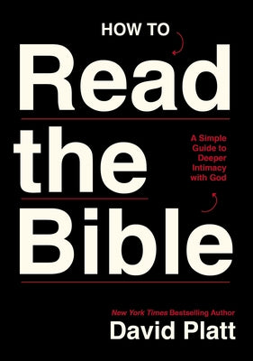 Cover Image for How to Read the Bible: A Simple Guide to Deeper Intimacy with God -- David Platt, Paperback