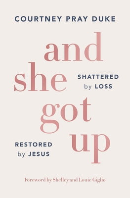 Cover Image for And She Got Up: Shattered by Loss, Restored by Jesus -- Courtney Pray Duke, Paperback