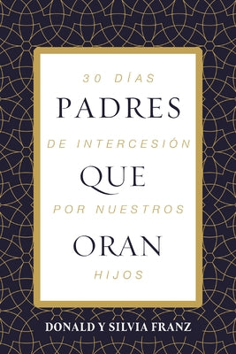 Cover Image for Padres Que Oran: 30 Días de Intercesión Por Nuestros Hijos -- Donald Franz, Paperback