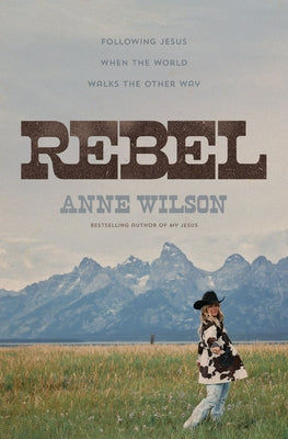 Rebel: Following Jesus When the World Walks the Other Way -- Anne Wilson, Paperback