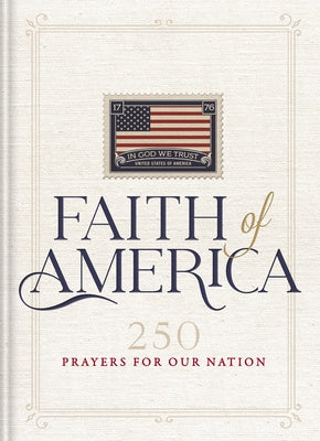 Cover Image for Faith of America: 250 Prayers for Our Nation (Celebrating 250 Years of the United States of America's History - Includes the Declaration of Independen -- Thomas Nelson, Hardcover