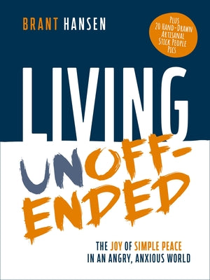Living Unoffended: The Joy of Simple Peace in an Angry, Anxious World -- Brant Hansen, Paperback