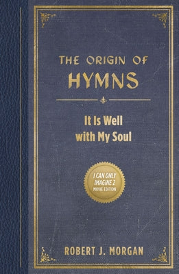 Cover Image for The Origin of Hymns: It Is Well with My Soul -- Robert J. Morgan, Paperback