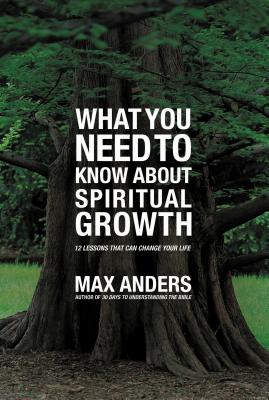 Cover Image for What You Need to Know about Spiritual Growth: 12 Lessons That Can Change Your Life -- Max Anders, Paperback