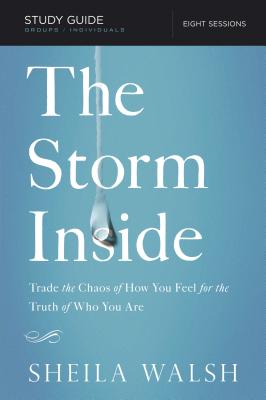 Cover Image for The Storm Inside Bible Study Guide: Trade the Chaos of How You Feel for the Truth of Who You Are -- Sheila Walsh, Paperback
