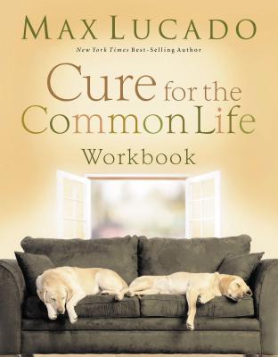 Cover Image for Cure for the Common Life Workbook -- Max Lucado, Paperback